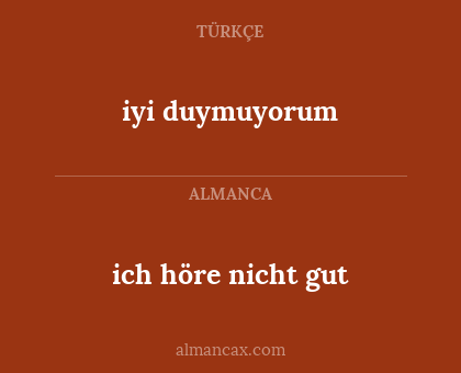 ich höre nicht gut - iyi duymuyorum