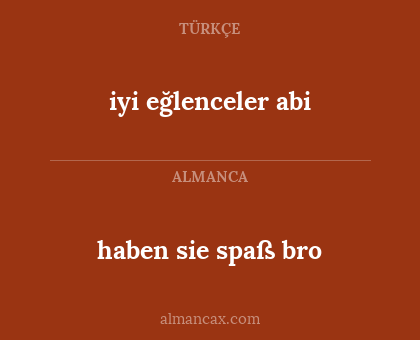iyi eğlenceler abi - haben sie spaß bro