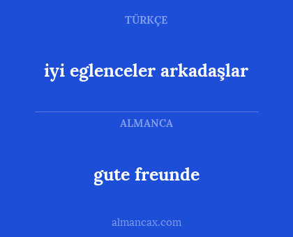 gute freunde - iyi eglenceler arkadaşlar
