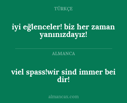 viel spass!wir sind immer bei dir! - iyi eğlenceler! biz her zaman yanınızdayız!