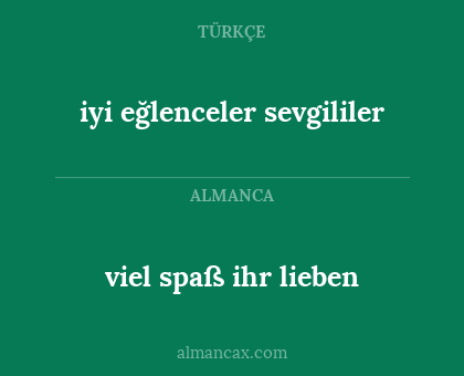 viel spaß ihr lieben - iyi eğlenceler sevgililer