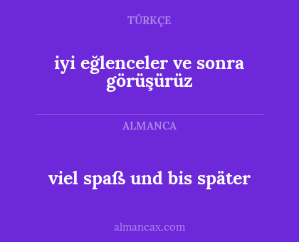 iyi eğlenceler ve sonra görüşürüz - viel spaß und bis später