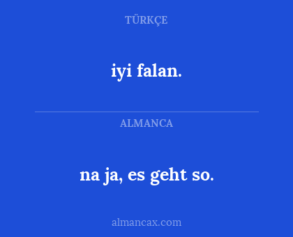 na ja, es geht so. - iyi falan.