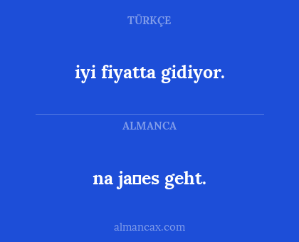 na ja，es geht. - iyi fiyatta gidiyor.