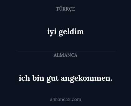 iyi geldim - ich bin gut angekommen.
