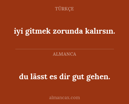 du lässt es dir gut gehen. - iyi gitmek zorunda kalırsın.