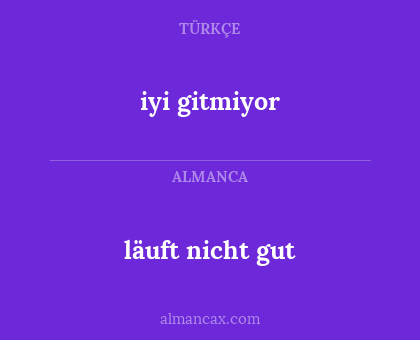 läuft nicht gut - iyi gitmiyor