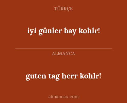 iyi günler bay kohlr! - guten tag herr kohlr!