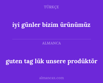 iyi günler bizim ürünümüz - guten tag lük unsere prodüktör