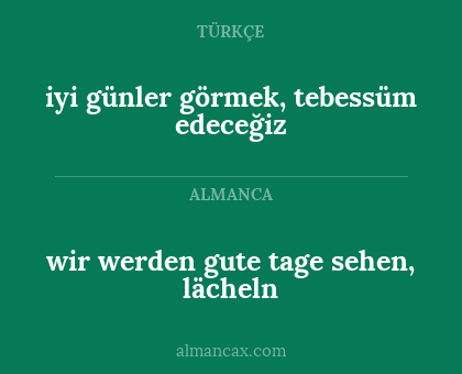 wir werden gute tage sehen, lächeln - iyi günler görmek, tebessüm edeceğiz