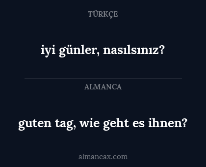 iyi günler, nasılsınız? - guten tag, wie geht es ihnen?
