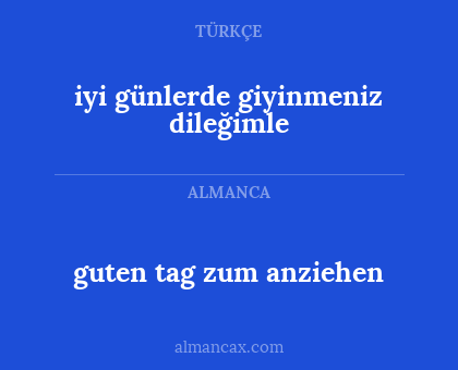 iyi günlerde giyinmeniz dileğimle - guten tag zum anziehen