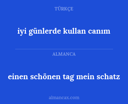 einen schönen tag mein schatz - iyi günlerde kullan canım