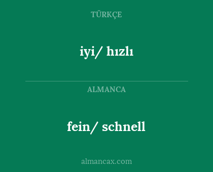fein/ schnell - iyi/ hızlı