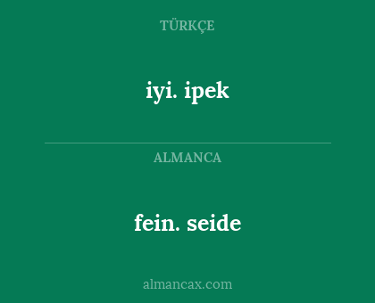fein. seide - iyi. ipek
