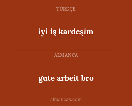 iyi iş kardeşim - gute arbeit bro