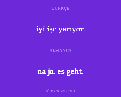 na ja. es geht. - iyi işe yarıyor.
