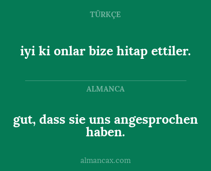 iyi ki onlar bize hitap ettiler. - gut, dass sie uns angesprochen haben.