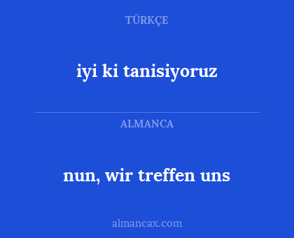 nun, wir treffen uns - iyi ki tanisiyoruz