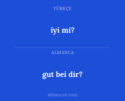 gut bei dir? - iyi mi?