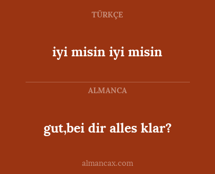 gut,bei dir alles klar? - iyi misin iyi misin