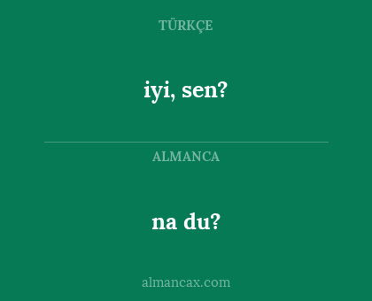 na du? - iyi, sen?