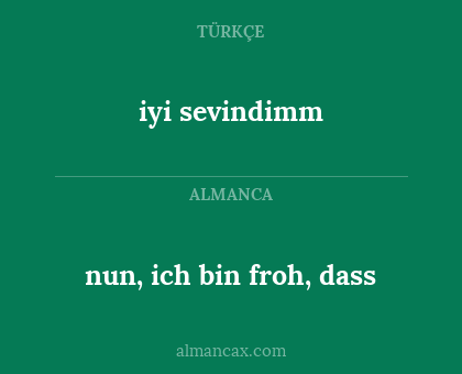 iyi sevindimm - nun, ich bin froh, dass