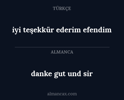 iyi teşekkür ederim efendim - danke gut und sir