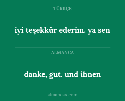 danke, gut. und ihnen - iyi teşekkür ederim. ya sen