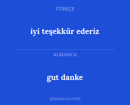 gut danke - iyi teşekkür ederiz