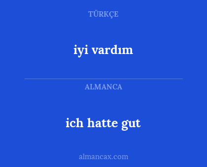 ich hatte gut - iyi vardım