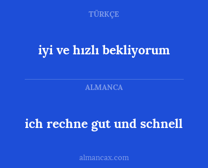 ich rechne gut und schnell - iyi ve hızlı bekliyorum
