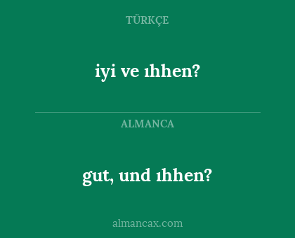 gut, und ıhhen? - iyi ve ıhhen?