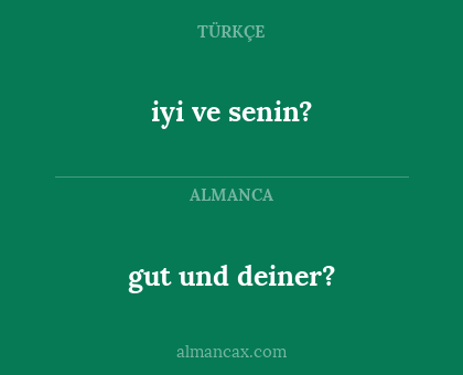 gut und deiner? - iyi ve senin?