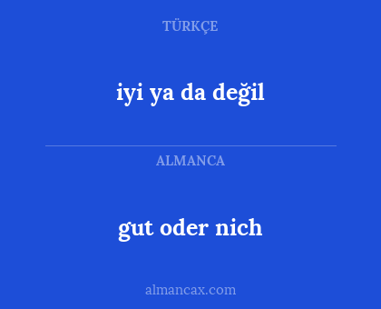 gut oder nich - iyi ya da değil