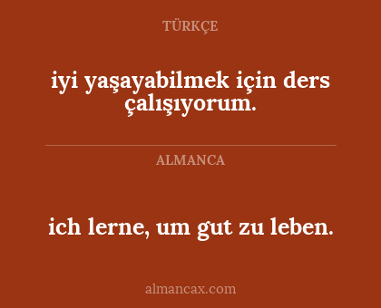 ich lerne, um gut zu leben. - iyi yaşayabilmek için ders çalışıyorum.