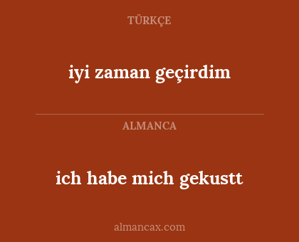 ich habe mich gekustt - iyi zaman geçirdim