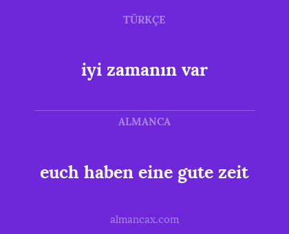 iyi zamanın var - euch haben eine gute zeit