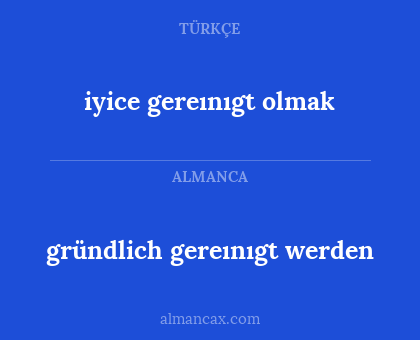 iyice gereınıgt olmak - gründlich gereınıgt werden