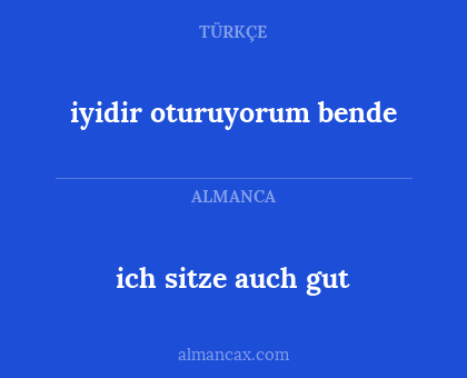ich sitze auch gut - iyidir oturuyorum bende