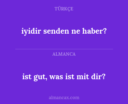 ist gut, was ist mit dir? - iyidir senden ne haber?
