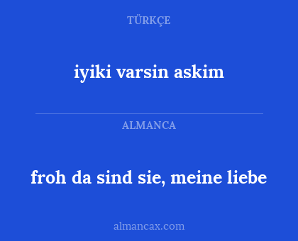 iyiki
varsin askim - froh
da sind sie, meine liebe