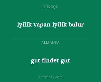 gut findet gut - iyilik yapan iyilik bulur