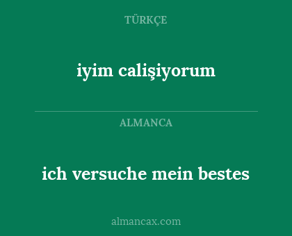 iyim calişiyorum - ich versuche mein bestes