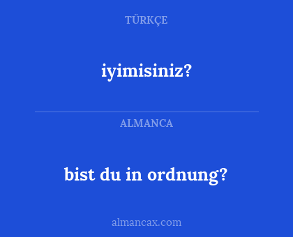 iyimisiniz? - bist du in ordnung?