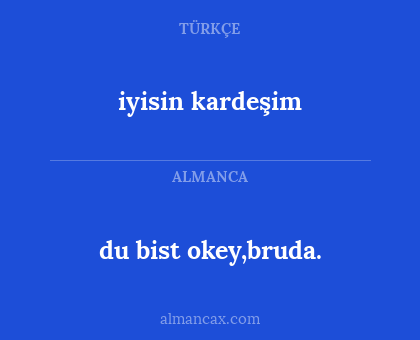 du bist okey,bruda. - iyisin kardeşim