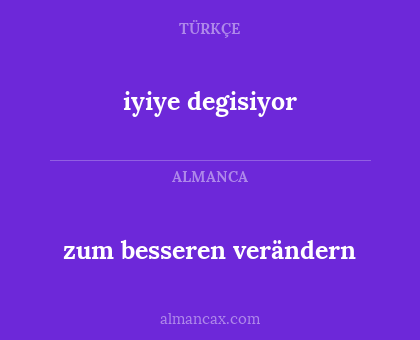 zum besseren verändern - iyiye degisiyor