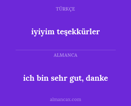 ich bin sehr gut, danke - iyiyim teşekkürler