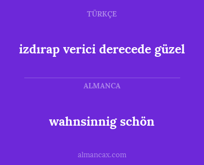 izdırap verici derecede güzel - wahnsinnig schön