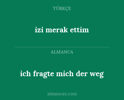 izi merak ettim - ich fragte mich der weg